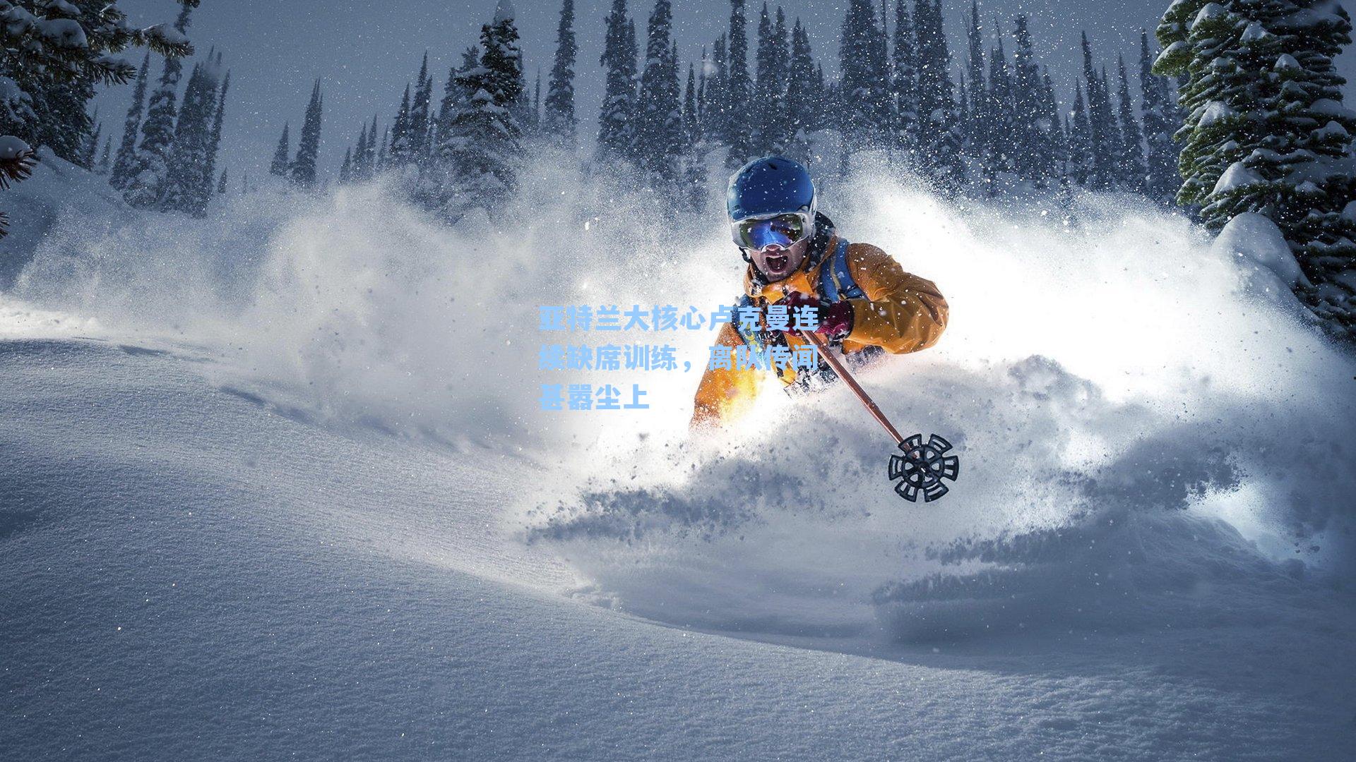 亚特兰大核心卢克曼连续缺席训练,离队传闻甚嚣尘上