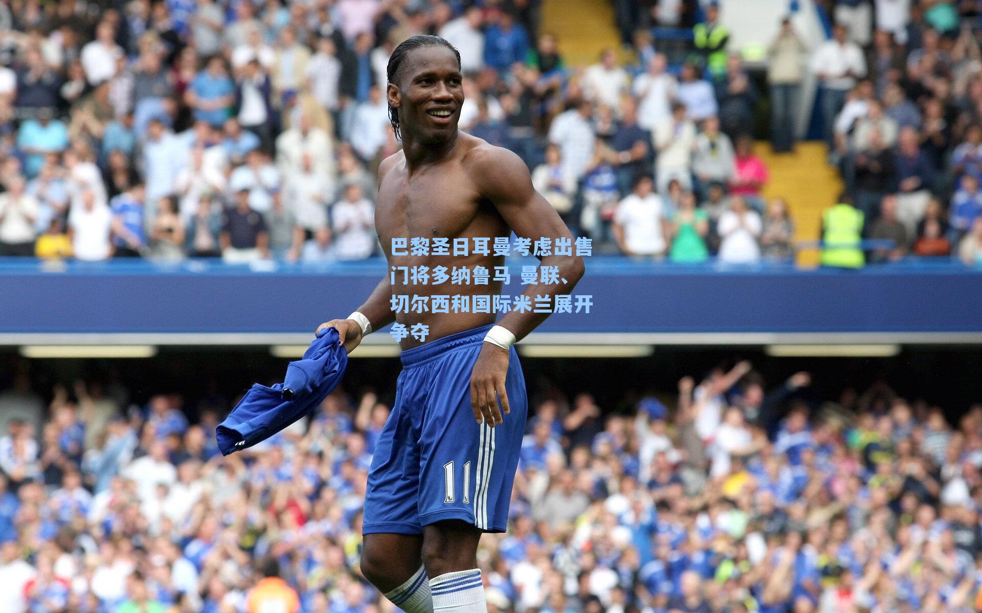 巴黎圣日耳曼考虑出售门将多纳鲁马 曼联、切尔西和国际米兰展开争夺