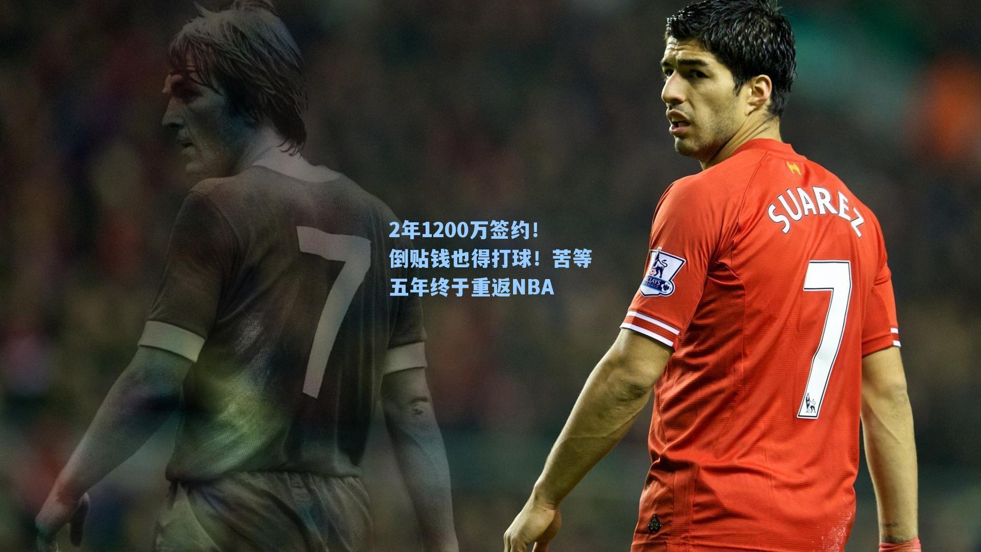 2年1200万签约！倒贴钱也得打球！苦等五年终于重返NBA