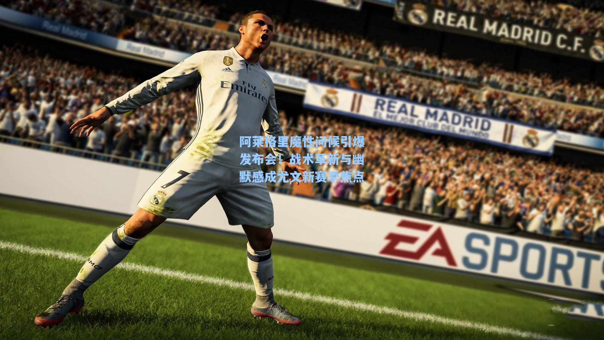 阿莱格里魔性问候引爆发布会!战术革新与幽默感成尤文新赛季焦点