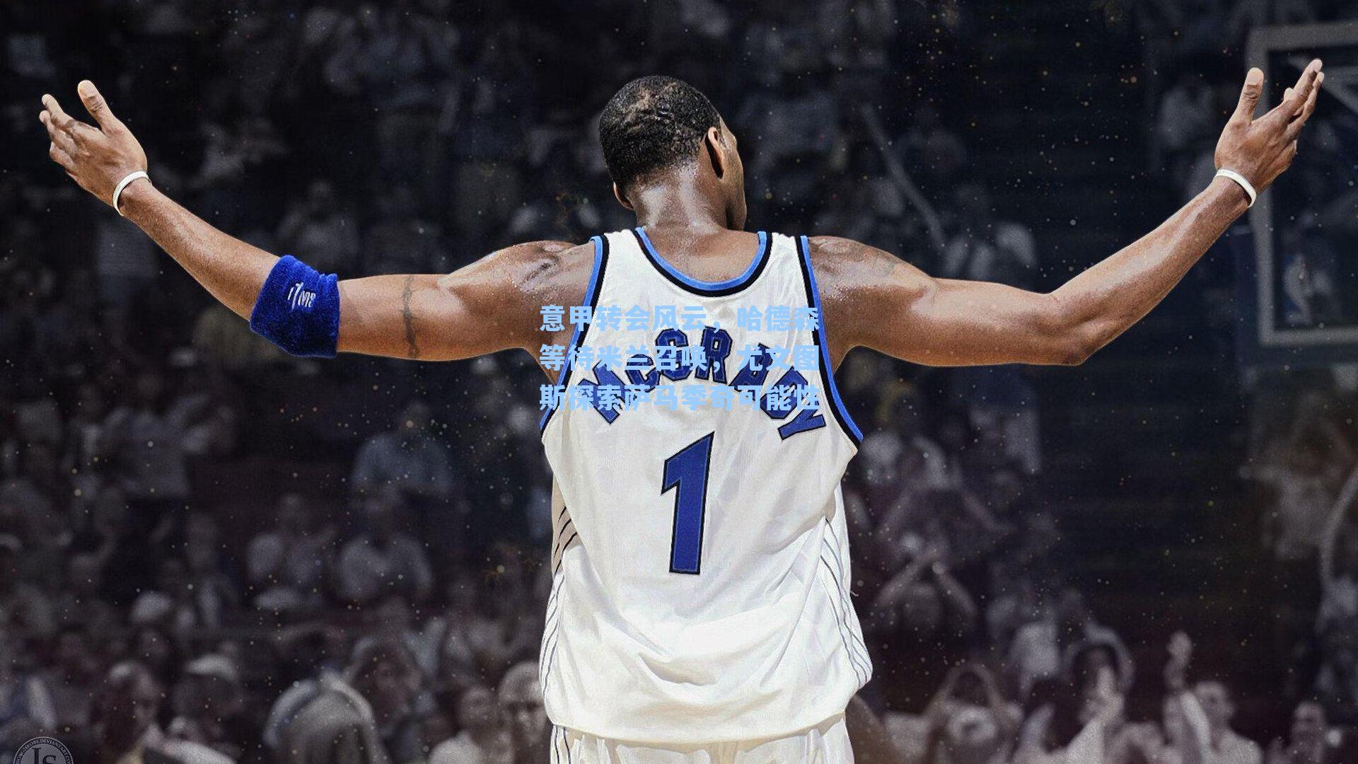 意甲转会风云,哈德森等待米兰召唤,尤文图斯探索萨马季奇可能性