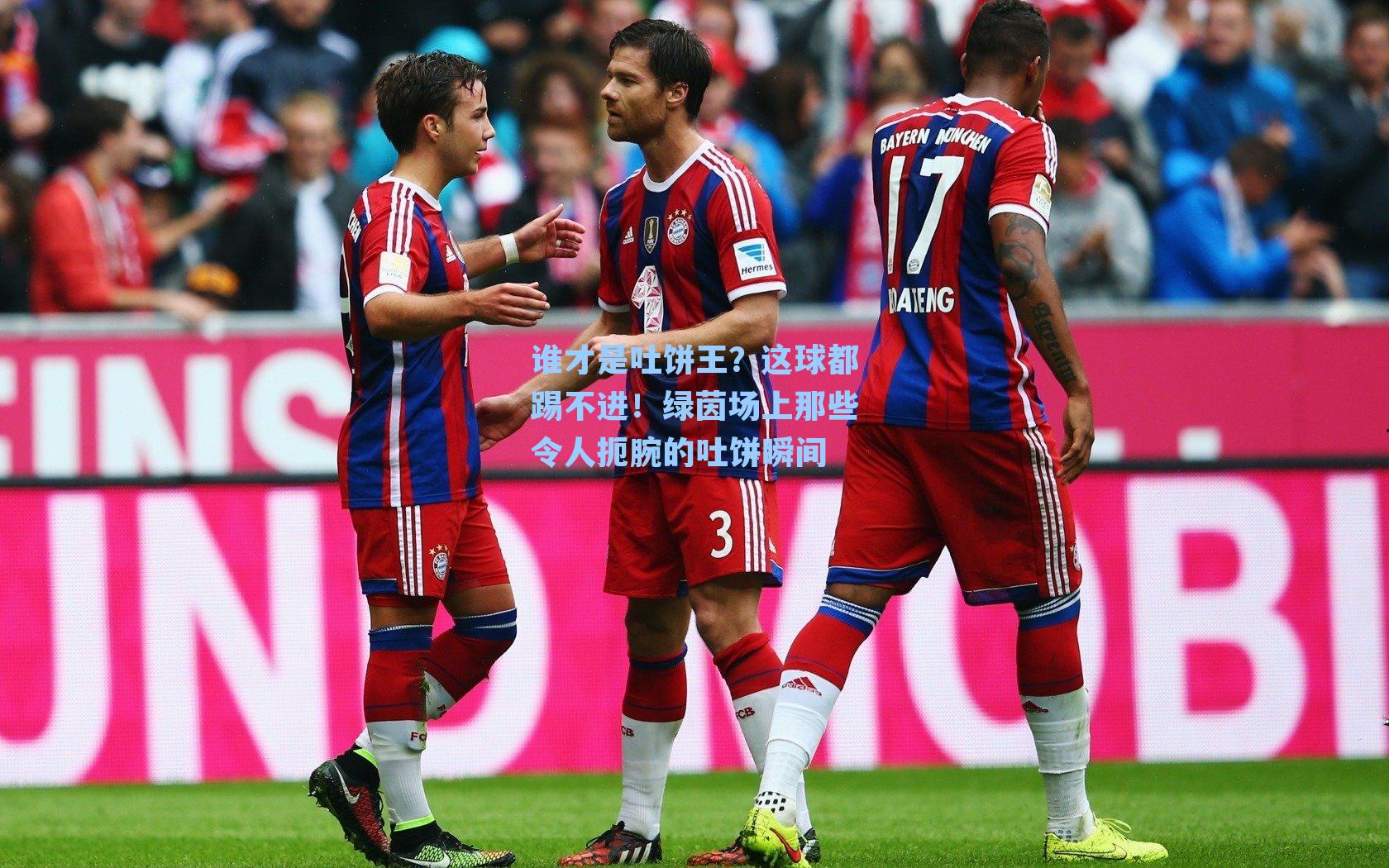 谁才是吐饼王?这球都踢不进!绿茵场上那些令人扼腕的吐饼瞬间