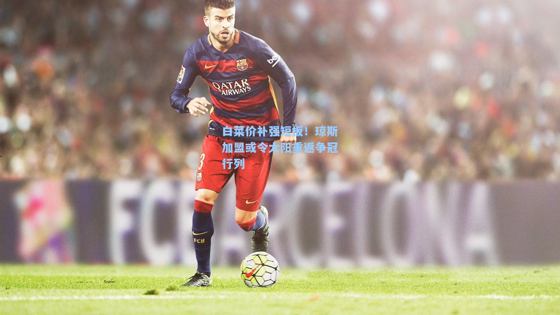 白菜价补强短板!琼斯加盟或令太阳重返争冠行列