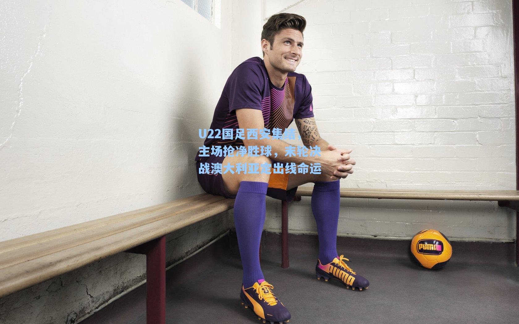 U22国足西安集结,主场抢净胜球,末轮决战澳大利亚定出线命运