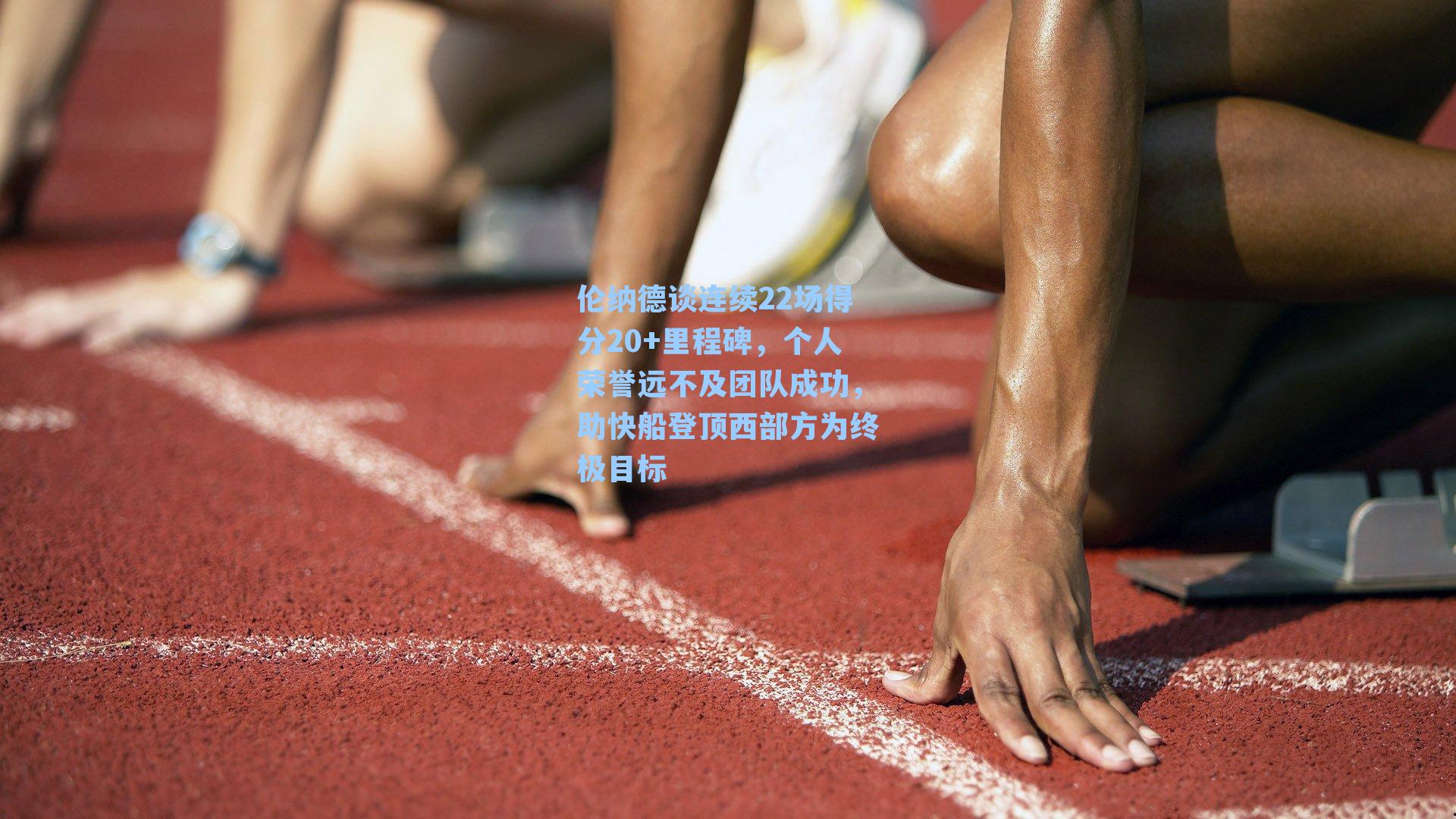 伦纳德谈连续22场得分20+里程碑，个人荣誉远不及团队成功，助快船登顶西部方为终极目标