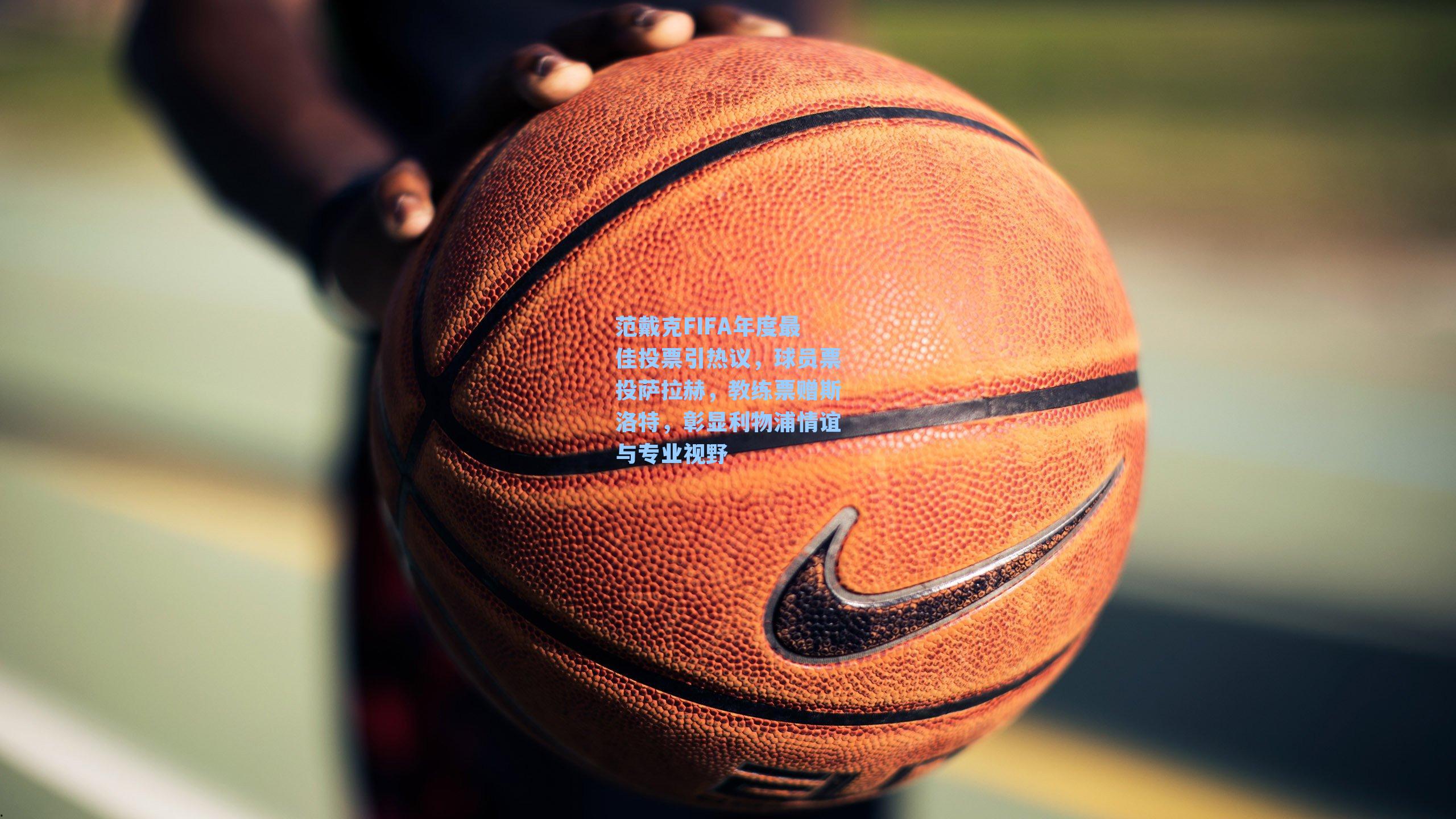 范戴克FIFA年度最佳投票引热议，球员票投萨拉赫，教练票赠斯洛特，彰显利物浦情谊与专业视野